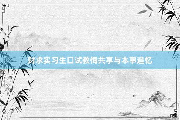 财求实习生口试教悔共享与本事追忆