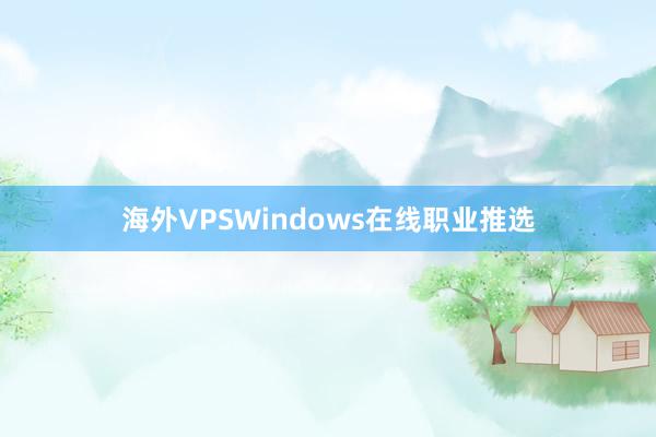 海外VPSWindows在线职业推选