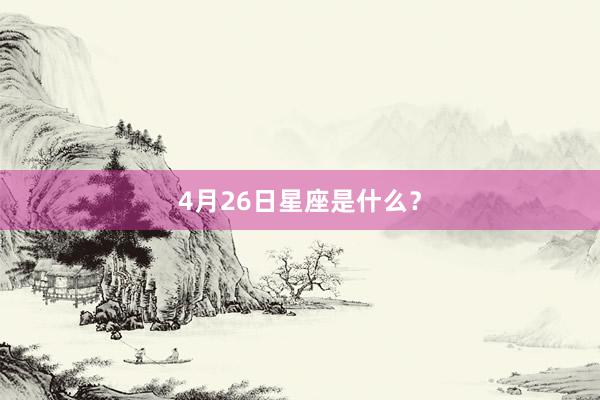 4月26日星座是什么？